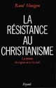 LA RESISTANCE AU CHRISTIANISME : LES HERESIES DES ORIGINES AU XVIIIE SIECLE 